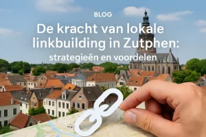 De kracht van lokale linkbuilding in Zutphen: strategieën en voordelen